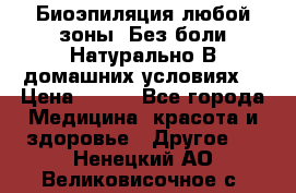 Биоэпиляция любой зоны. Без боли.Натурально.В домашних условиях. › Цена ­ 990 - Все города Медицина, красота и здоровье » Другое   . Ненецкий АО,Великовисочное с.